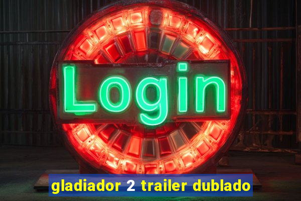 gladiador 2 trailer dublado